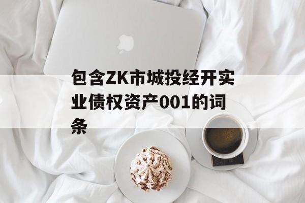 包含ZK市城投经开实业债权资产001的词条