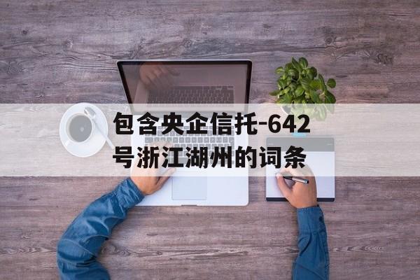 包含央企信托-642号浙江湖州的词条