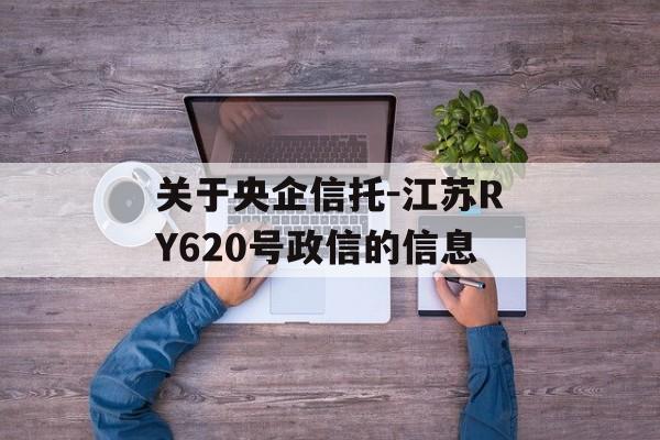 关于央企信托-江苏RY620号政信的信息