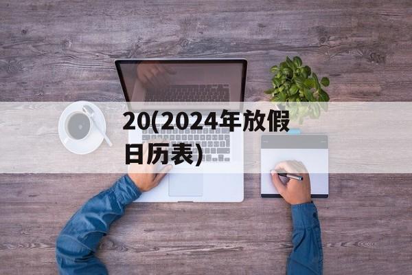 20(2024年放假日历表)