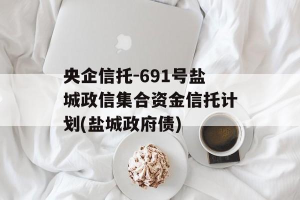 央企信托-691号盐城政信集合资金信托计划(盐城政府债)