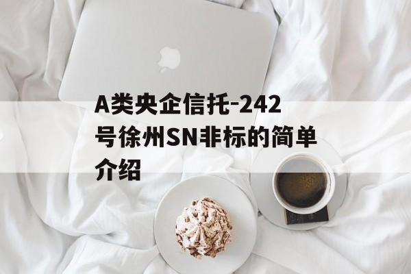 A类央企信托-242号徐州SN非标的简单介绍