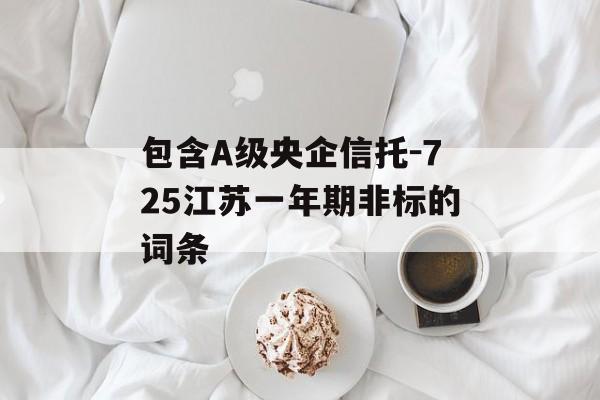 包含A级央企信托-725江苏一年期非标的词条