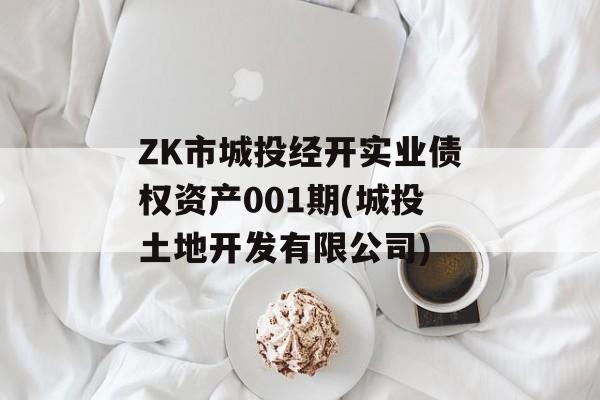 ZK市城投经开实业债权资产001期(城投土地开发有限公司)