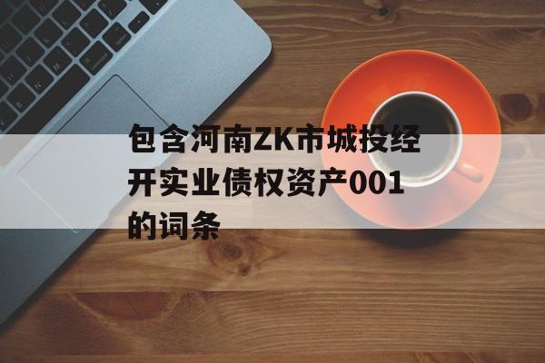 包含河南ZK市城投经开实业债权资产001的词条