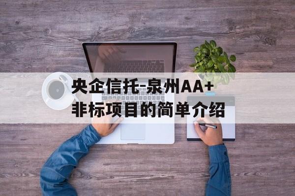 央企信托-泉州AA+非标项目的简单介绍