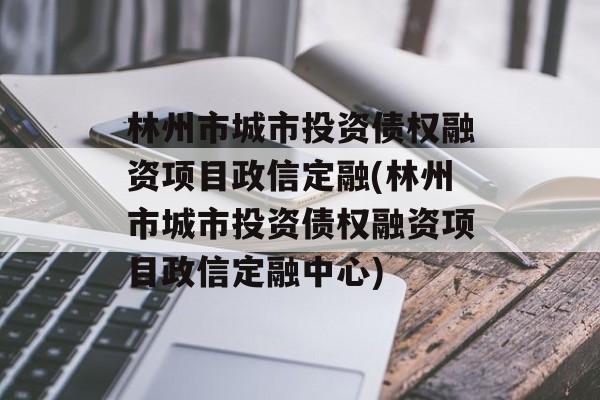 林州市城市投资债权融资项目政信定融(林州市城市投资债权融资项目政信定融中心)