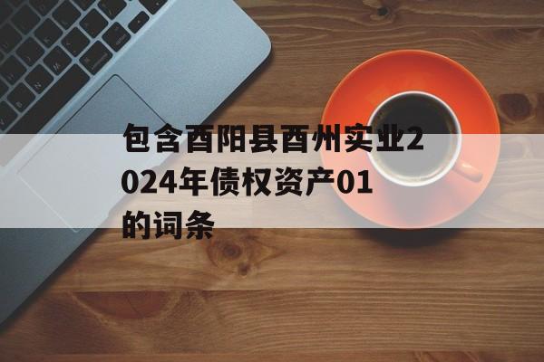 包含酉阳县酉州实业2024年债权资产01的词条