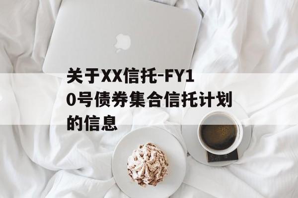 关于XX信托-FY10号债券集合信托计划的信息