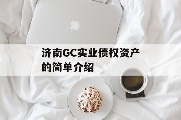 济南GC实业债权资产的简单介绍