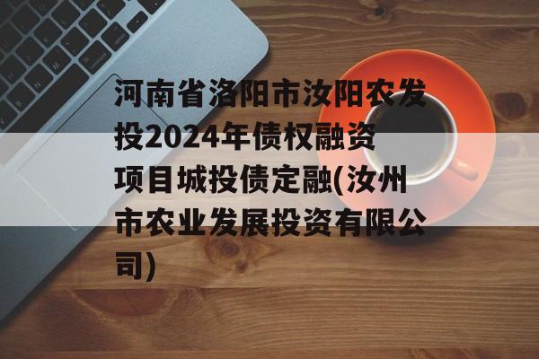 河南省洛阳市汝阳农发投2024年债权融资项目城投债定融(汝州市农业发展投资有限公司)