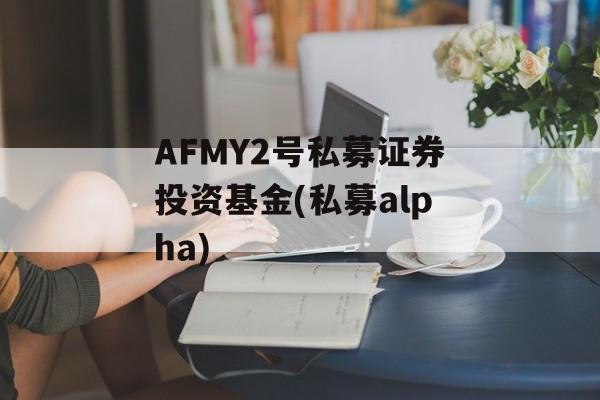 AFMY2号私募证券投资基金(私募alpha)