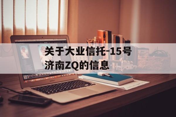 关于大业信托-15号济南ZQ的信息