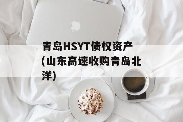 青岛HSYT债权资产(山东高速收购青岛北洋)