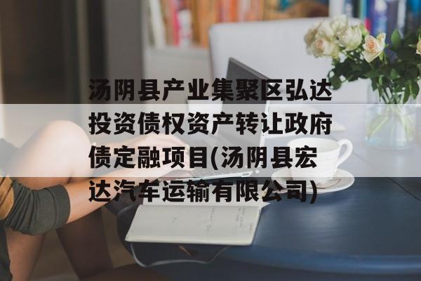 汤阴县产业集聚区弘达投资债权资产转让政府债定融项目(汤阴县宏达汽车运输有限公司)