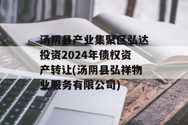 汤阴县产业集聚区弘达投资2024年债权资产转让(汤阴县弘祥物业服务有限公司)