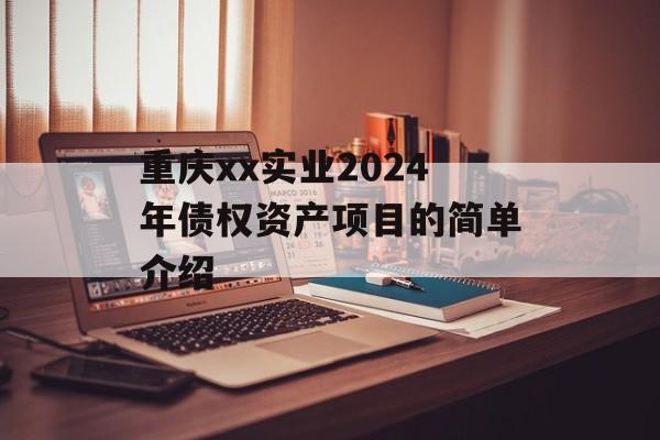 重庆xx实业2024年债权资产项目的简单介绍