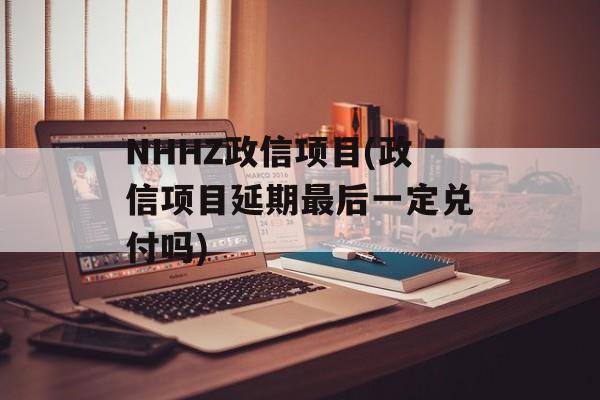 NHHZ政信项目(政信项目延期最后一定兑付吗)