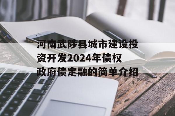 河南武陟县城市建设投资开发2024年债权政府债定融的简单介绍