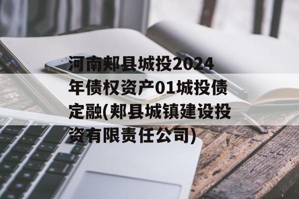 河南郏县城投2024年债权资产01城投债定融(郏县城镇建设投资有限责任公司)